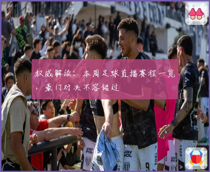 权威解读:本周足球直播赛程一览,豪门对决不容错过