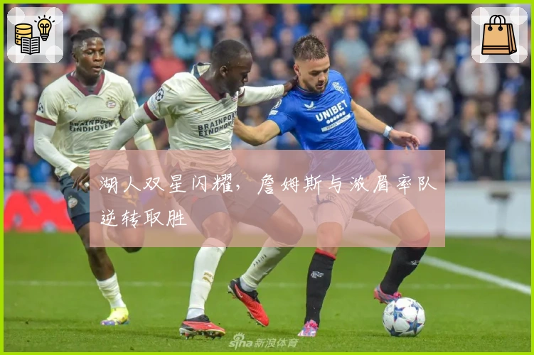 湖人双星闪耀，詹姆斯与浓眉率队逆转取胜